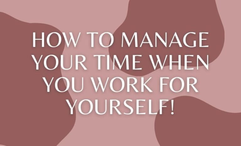 How to Manage Your Time When You Work for Yourself!