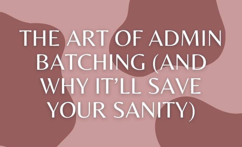 The Art of Admin Batching (And Why It’ll Save Your Sanity)