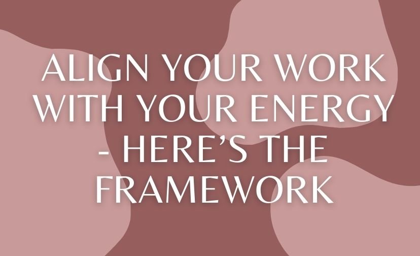 Align Your Work With Your Energy - Here’s the Framework
