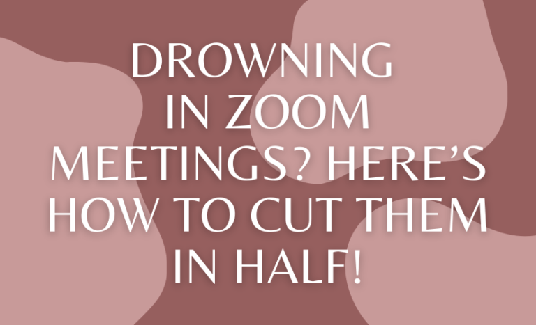 Drowning in Zoom Meetings? Here’s How to Cut Them in Half!