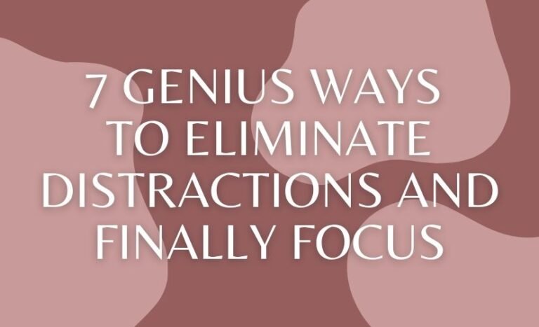 7 Genius Ways to Eliminate Distractions and Finally Focus