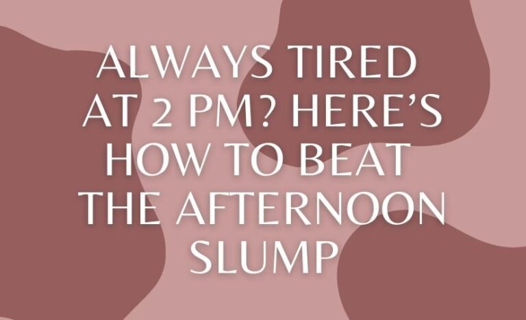 Always Tired at 2 PM? Here’s How to Beat the Afternoon Slump