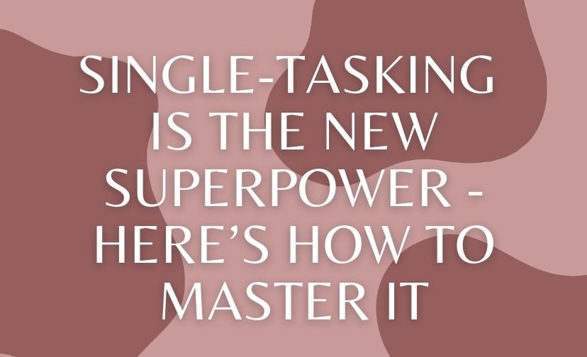 Single-Tasking Is the New Superpower - Here’s How to Master It