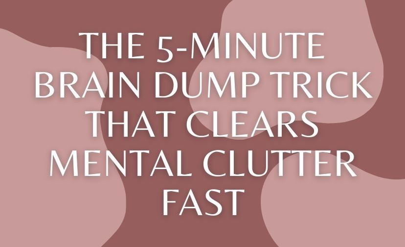 The 5-Minute Brain Dump Trick That Clears Mental Clutter Fast