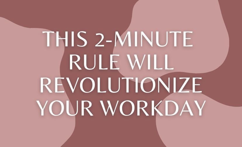 This 2-Minute Rule Will Revolutionize Your Workday