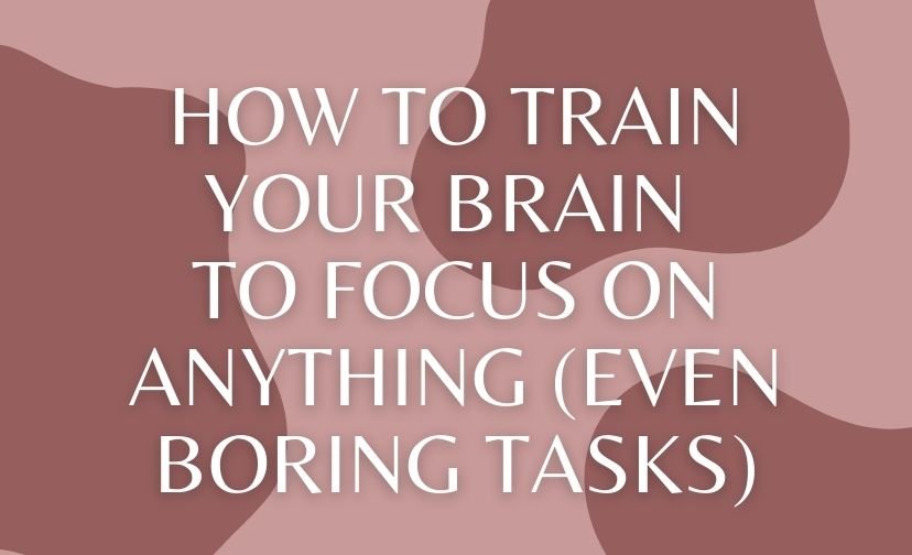 How to Train Your Brain to Focus on Anything (Even Boring Tasks)