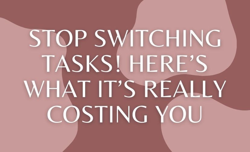 Stop Switching Tasks! Here’s What It’s Really Costing You
