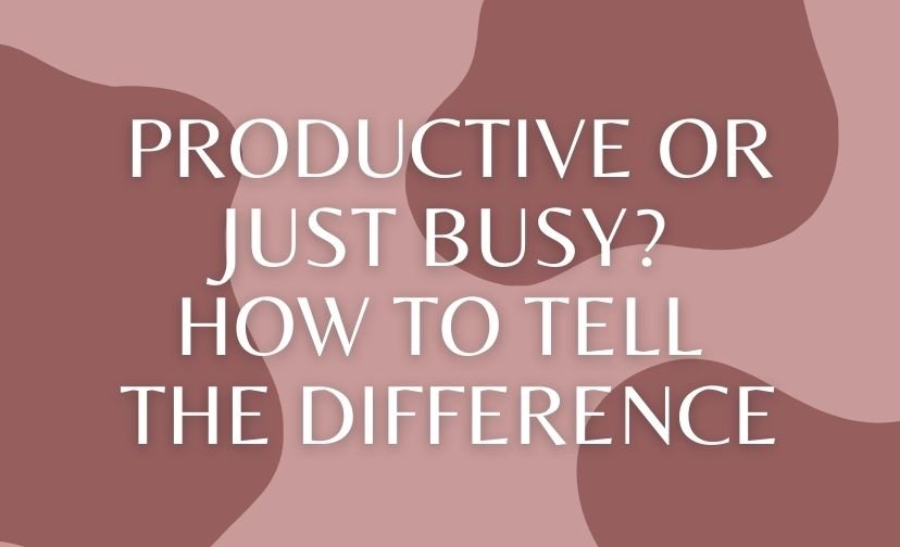 Productive or Just Busy? How to Tell the Difference
