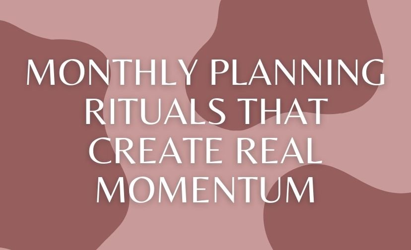 Monthly Planning Rituals That Create Real Momentum
