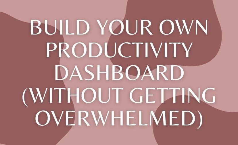Build Your Own Productivity Dashboard (Without Getting Overwhelmed)
