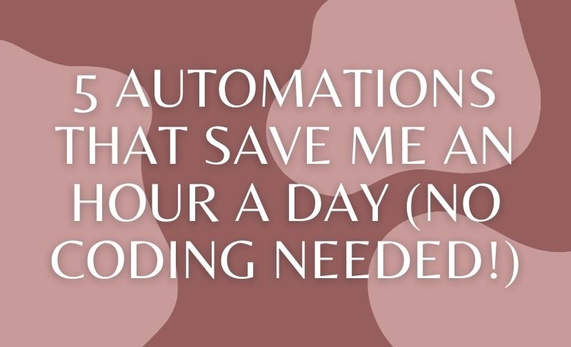 5 Automations That Save Me an Hour a Day (No Coding Needed!)