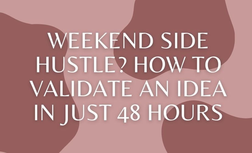 Weekend Side Hustle? How to Validate an Idea in Just 48 Hours