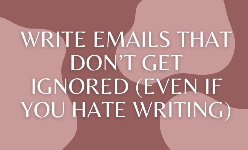 Write Emails That Don’t Get Ignored (Even If You Hate Writing)