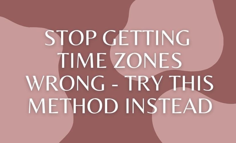 Stop Getting Time Zones Wrong - Try This Method Instead