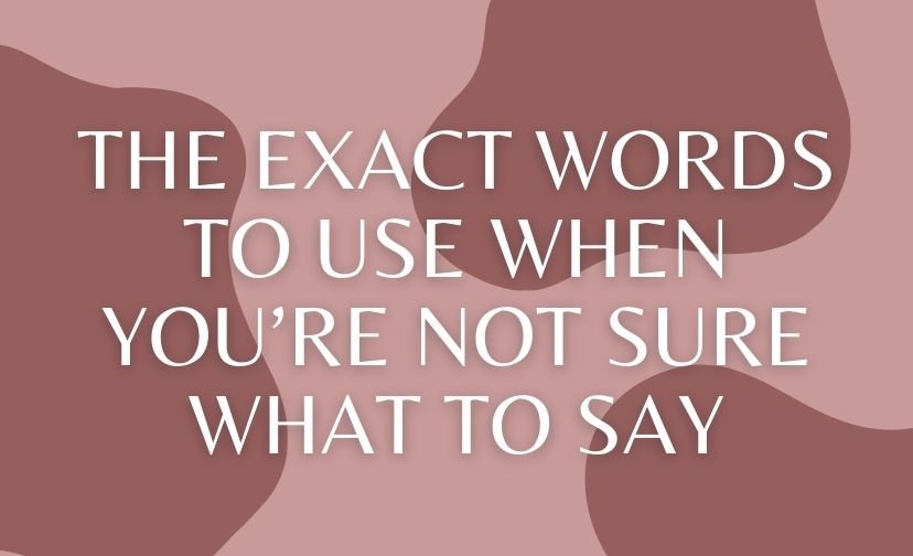 The Exact Words to Use When You’re Not Sure What to Say