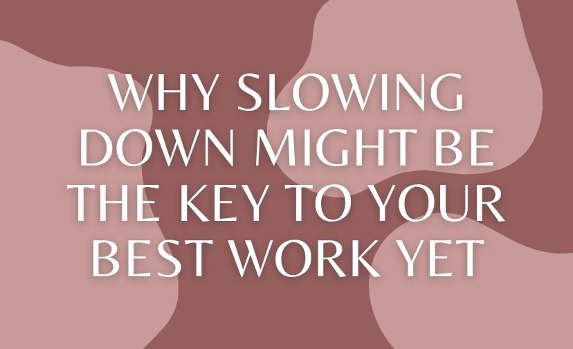 Why Slowing Down Might Be the Key to Your Best Work Yet
