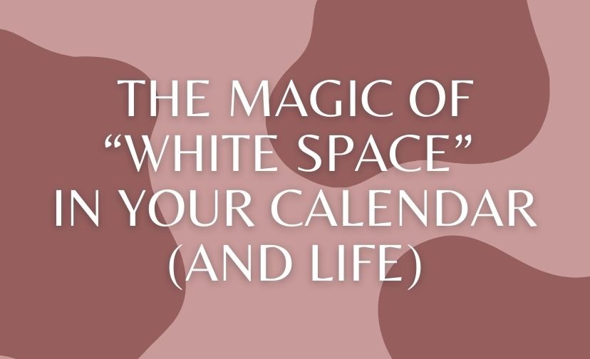 The Magic of “White Space” in Your Calendar (And Life)