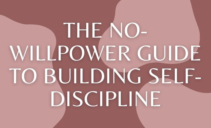 The No-Willpower Guide to Building Self-Discipline