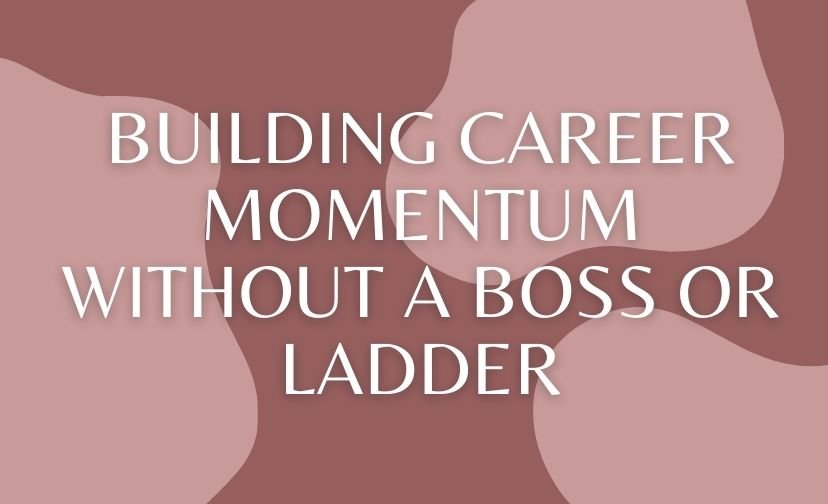 Building Career Momentum Without a Boss or Ladder