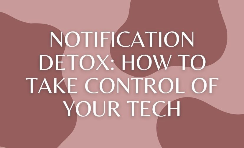 Notification Detox: How to Take Control of Your Tech