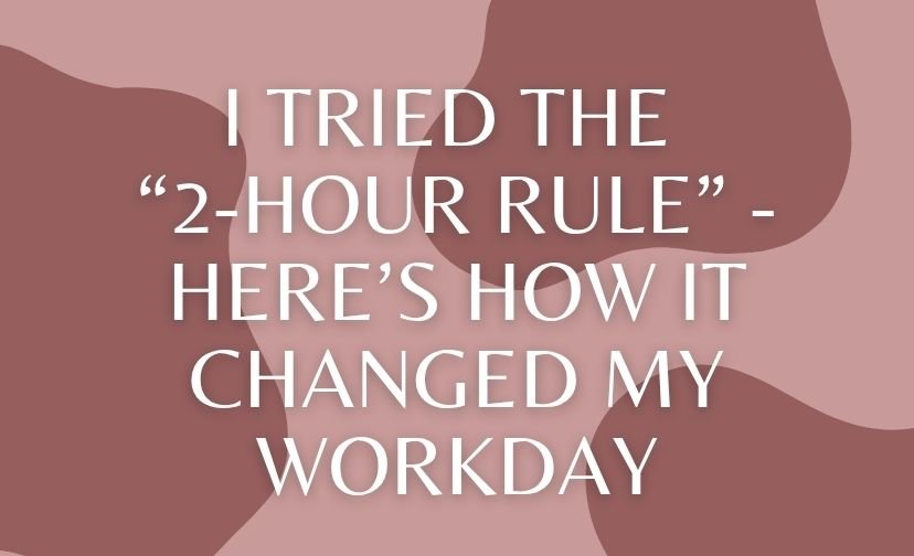 I Tried the “2-Hour Rule” - Here’s How It Changed My Workday