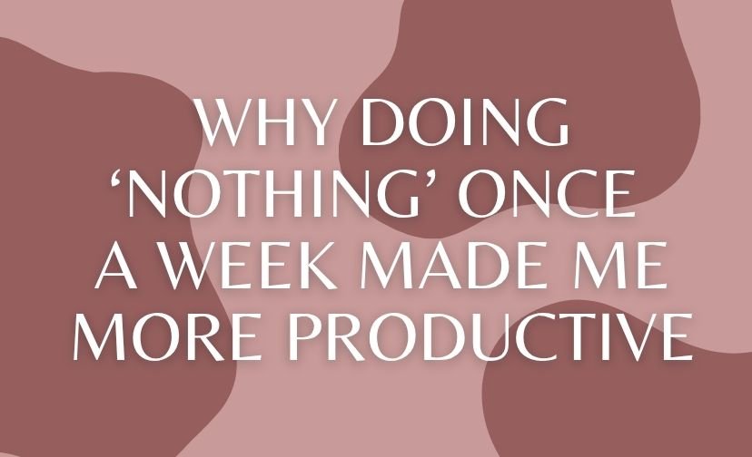 Why Doing ‘Nothing’ Once a Week Made Me More Productive