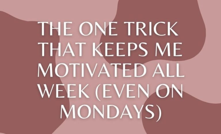 The One Trick That Keeps Me Motivated All Week (Even on Mondays)