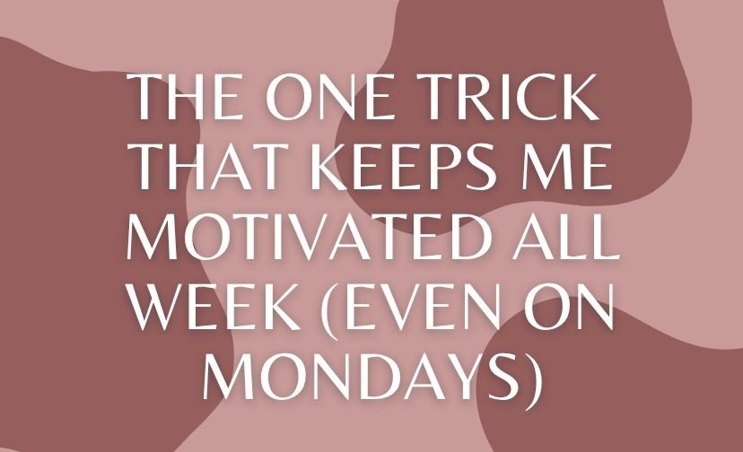 The One Trick That Keeps Me Motivated All Week (Even on Mondays)