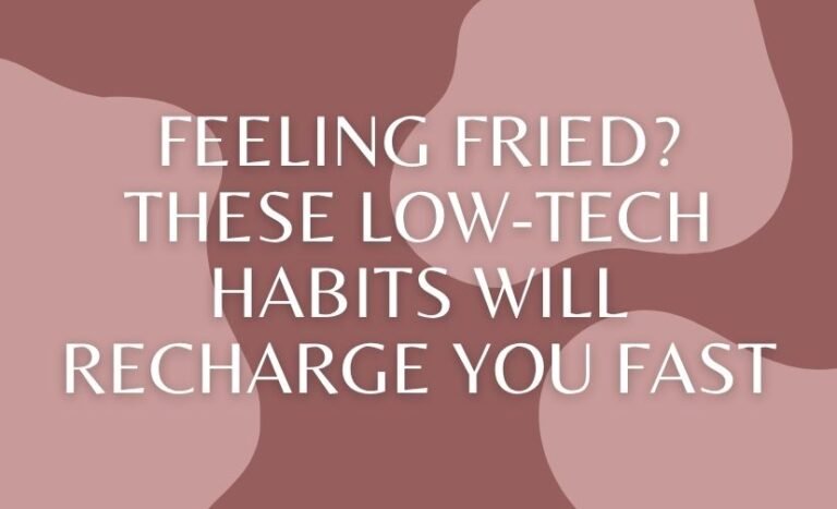 Feeling Fried? These Low-Tech Habits Will Recharge You Fast