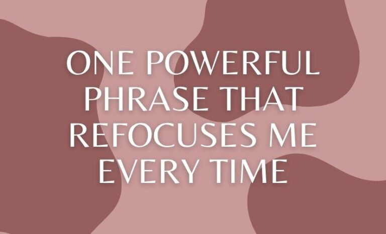 One Powerful Phrase That Refocuses Me Every Time
