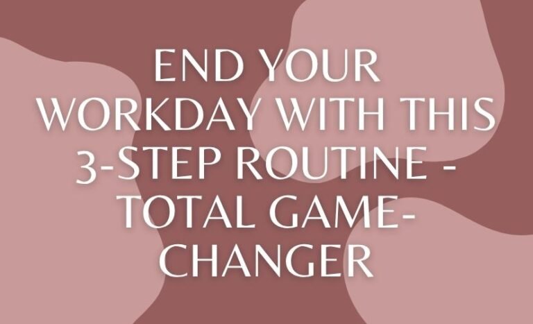 End Your Workday With This 3-Step Routine - Total Game-Changer