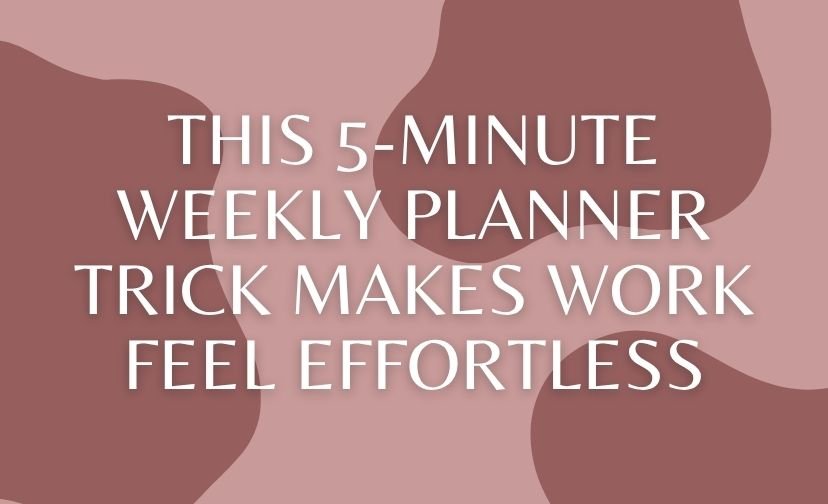 This 5-Minute Weekly Planner Trick Makes Work Feel Effortless