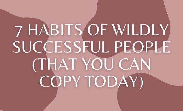 7 Habits of Wildly Successful People (That You Can Copy Today)