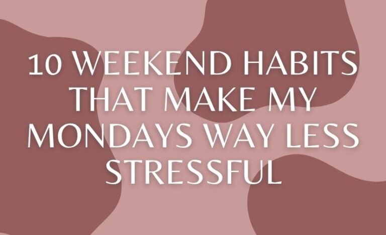 10 Weekend Habits That Make My Mondays Way Less Stressful