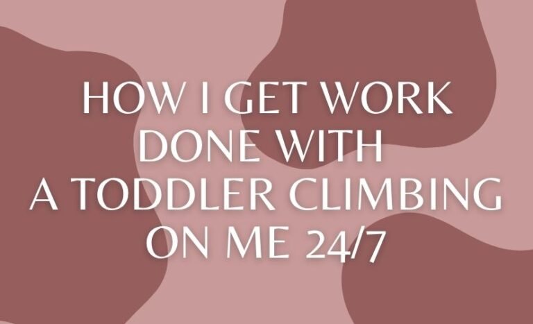 How I Get Work Done With a Toddler Climbing On Me 24/7